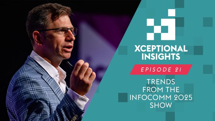 Trends from the InfoComm 2025 Show w/ Sanju Khatri | Xceptional Insights, Ep. 21