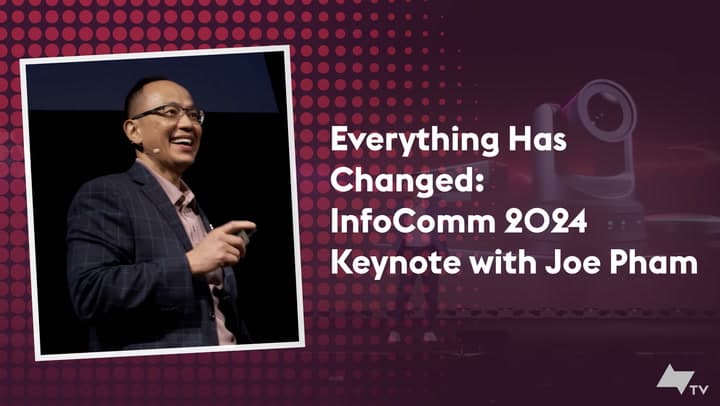 InfoComm 2024 Keynote: Joe Pham – Everything Has Changed